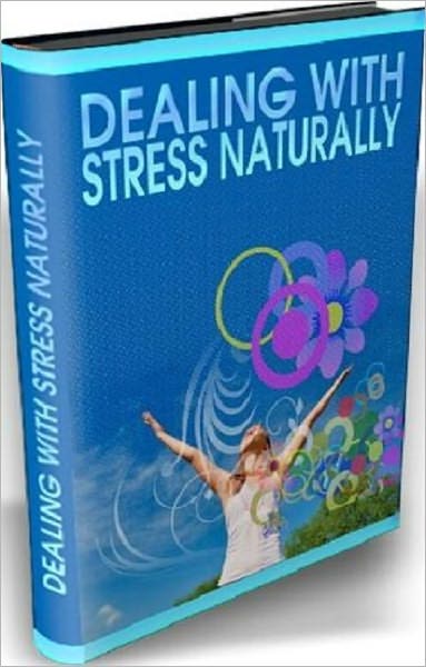 Have a Wonderful Stress-Free Life - Dealing With Stress Naturally