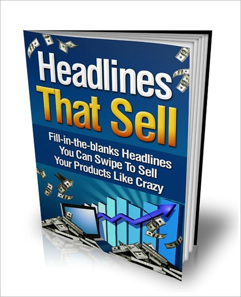 Headlines That Sell - Fill-In-The-Blanks Headlines You Can Swipe To Sell Your Products Like Crazy