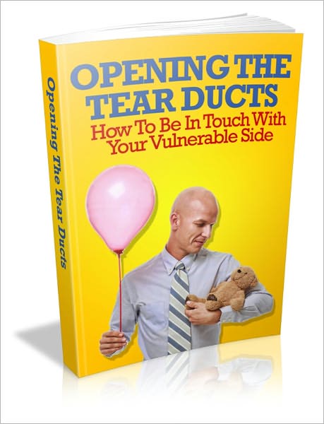 Helpful Techniques For Learning How To Show Emotion - Opening The Tear Ducks - How To Be In Touch With Your Vulnerable Side