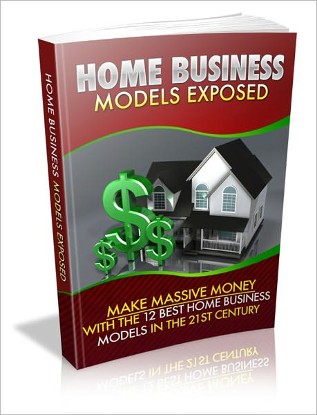 Home Business Models Exposed - Make Massive Money With The 12 Best Home Business Models In The 21st Century