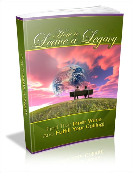 How To Leave A Legacy - Find That Inner Voice And Fulfill Your Calling!