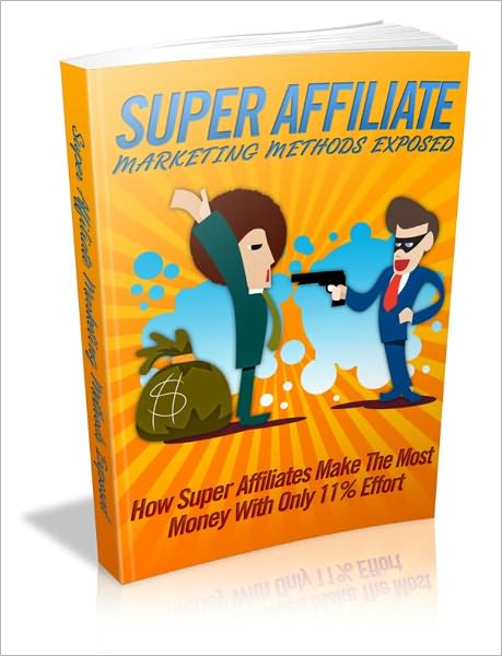 Super Affiliate Marketing Methods Exposed - How Super Affiliates Make The Most Money With Only 11% Effort