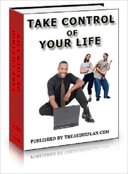 Take Control of Your Life - Get More of What you Want in Your Life