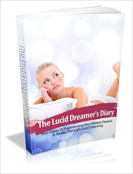 The Lucid Dreamer's Diary Your Guide To Experiencing Your Wildest Dreams In Reality Through Lucid Dreaming