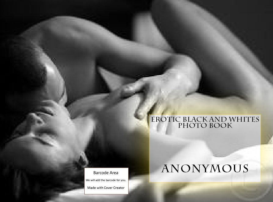 Erotic Models: Erotic Black and Whites Photo Book (Hentai, domination, Bare ass, sex, sexy, adult, xxx, nude, nude, erotic, erotica, breast, ass, blow job, she-male, Erotic Photography, Erotic Stories, Naked)