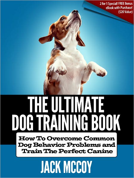 The Ultimate Dog Training Book: How To Overcome Common Dog Behavior Problems and Train The Perfect Canine!