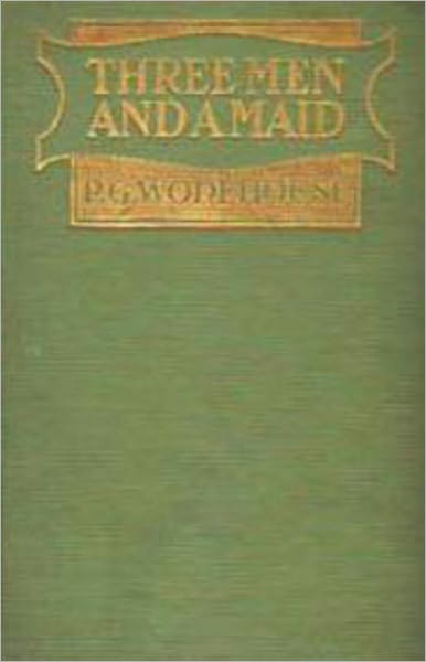 Three Men and a Maid: A Humor/Romance Classic By Pelham Grenville Wodehouse! AAA+++