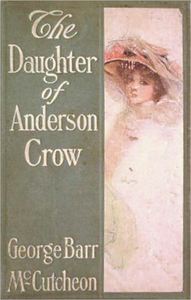 The Daughter of Anderson Crow: A Mystery/Detective, Humor, Romance Classic By George Barr McCutcheon! AAA+++