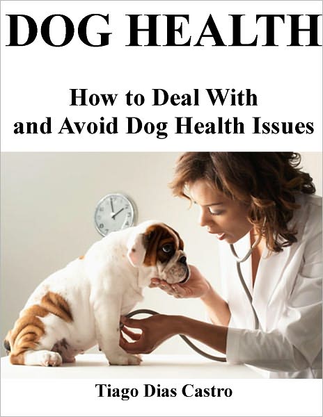 Dog Health: How to Deal With and Avoid Dog Health Issues