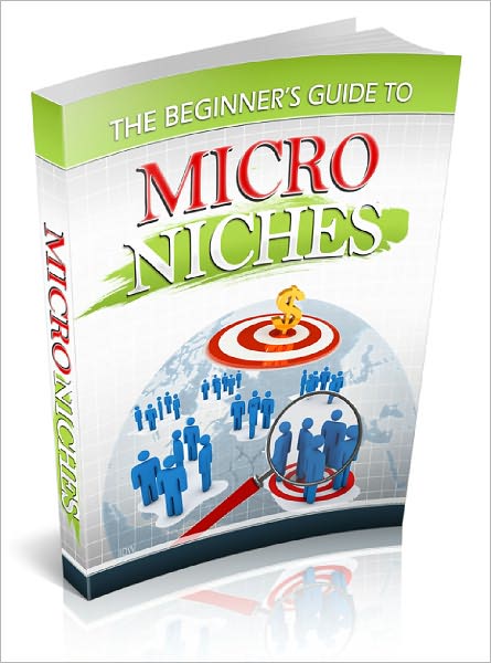 Beginners Guide to Micro Niches Plenty of Money to Be Made Online If You Know Where to Find It!