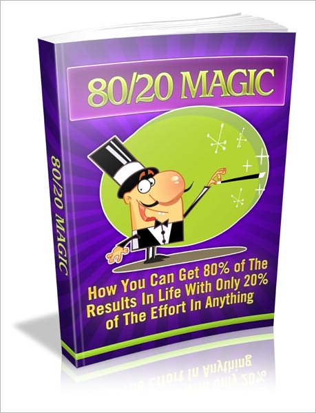 80/20 Magic - How You Can Get 80% Of The Results In Life With Only 20% Of The Effort In Anything
