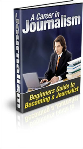 A Career in Journalism - A Beginner's Guide to Becoming a Journalist
