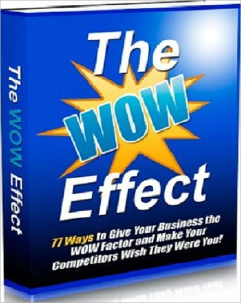 A Valuable Resource - The WOW Effect - 77 Ways to Give Your Business the WOW Factor and Make Your Competitors Wish They Were You