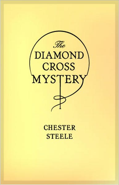 The Diamond Cross Mystery: Being a Somewhat Different Detective Story! A Mystery and Detective, Romance Classic By Chester K. Steele! AAA+++