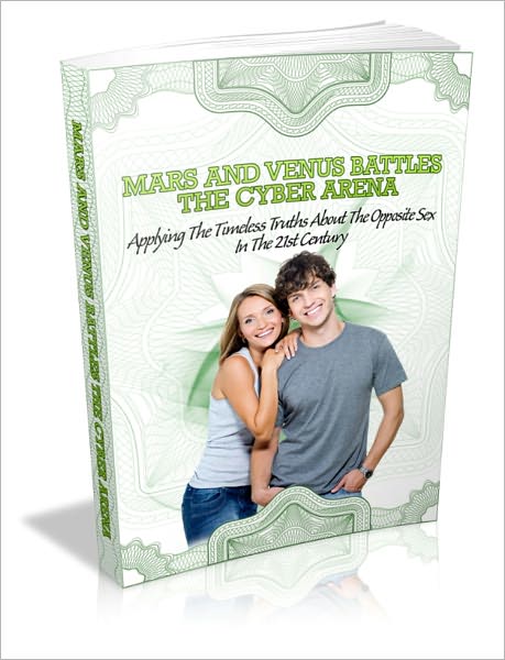 Attain True Happiness In Relationships - Mars And Venus Battles The Cyber Arena - Applying The Timeless Truths About The Opposite Sex In The 21st Century