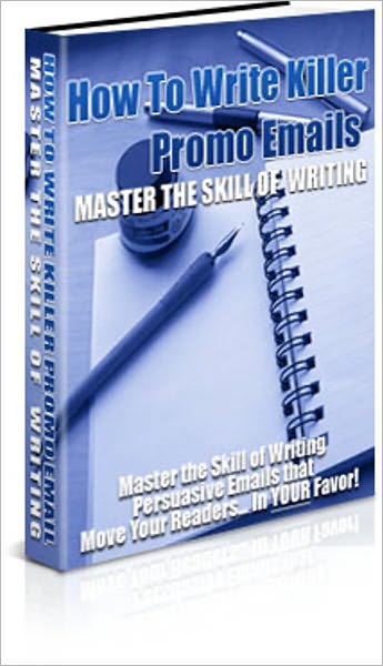 How to Write Killer Promo Emails - Master the Skill of Writing Persuasive emails that Move Your Readers in Your Favor!