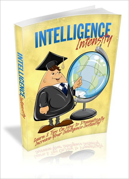 Intelligence Intensity - Learn 8 Tips On How To Dramatically Increase Your Intelligence Instantly!