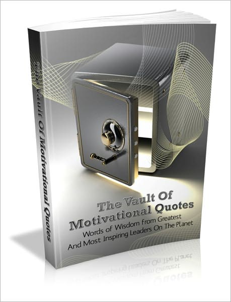The Vault Of Motivational Quotes - Words Of Wisdom From Greatest And Most Inspiring Leaders On The Planet