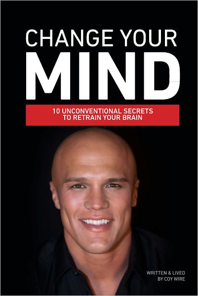 Change Your Mind: 10 Unconventional Secrets to Retrain Your Brain