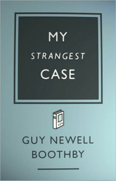 My Strangest Case: A Thriller, Mystery/Detective Classic By Guy Newell Boothby! AAA+++