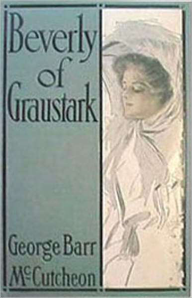 Beverly of Graustark: A Fiction and Literature, Romance Classic By George Barr McCutcheon! AAA+++