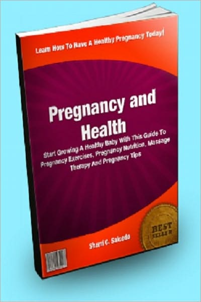 Pregnancy and Health; Start Growing A Healthy Baby With This Guide To Pregnancy Exercises, Pregnancy Nutrition, Massage Therapy And Pregnancy Tips