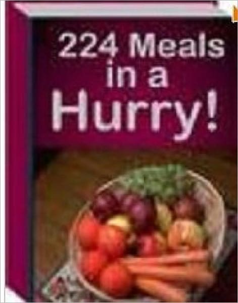 224 MEALS IN A HURRY - Quick and Easy Recipes Cookbook