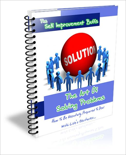 Be Positive - The Arts of Solving Problems - How to be Mentally Prepared to Deal with Life's Obstacles