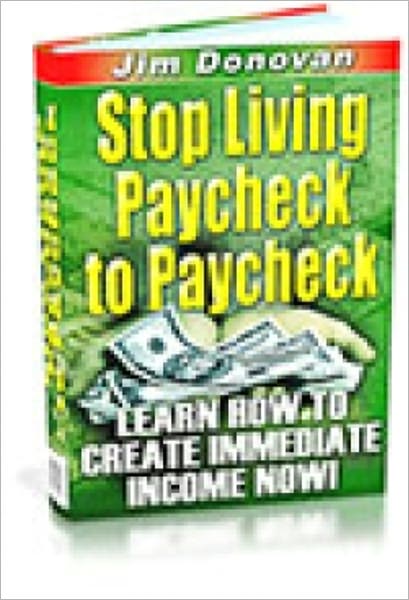 Changes Your Life for the Better - Stop Living Paycheck to Paycheck - Learn How to Create Immediate Income Now!