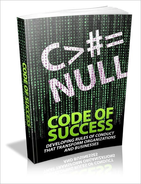 Code Of Success - Developing Rules Of Conduct That Transform Organizations And Business