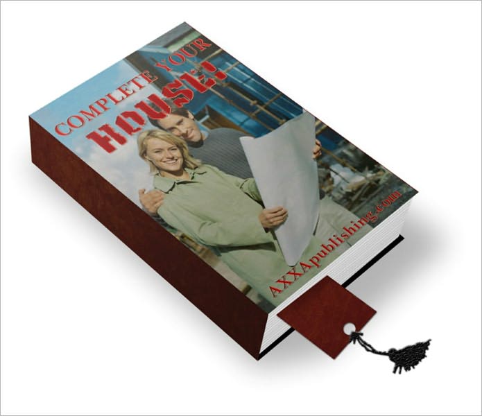 Complete Your House - A Practical, Step-By-Step Guide To Achieve The Complete Home Of Your Dreams - Guaranteed!