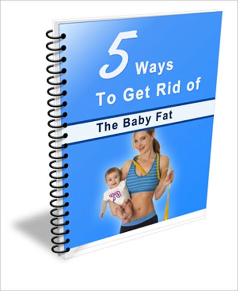 Look Good, Feel Better! - 5 Ways To Get Rid Of The Baby Fat