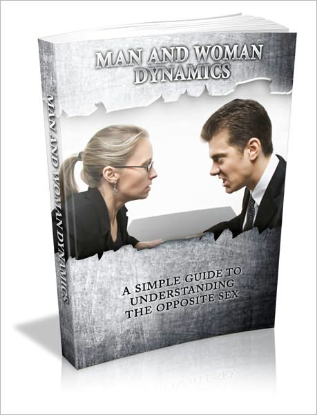 Man & Woman Dynamics - A Simple Guide To Understanding The Opposite Sex