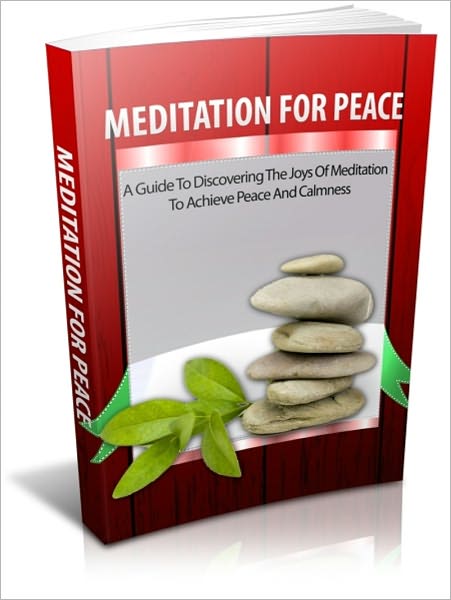 Meditation for Peace - A Guide to Discovering the Joys of Meditation to Achieve Peace and Calmness