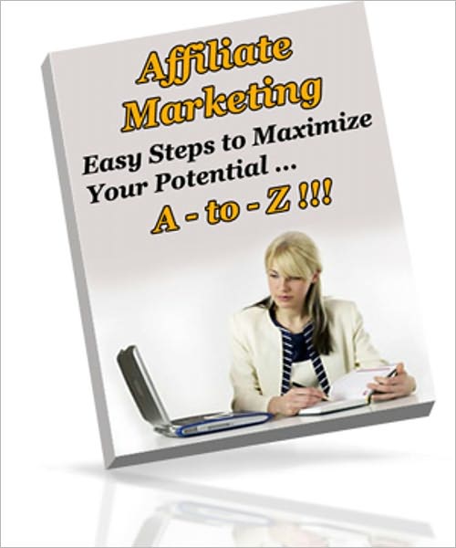 Moneymaking Opportunity - Affiliate Marketing - Easy Steps To Maximize Your Potential A to Z!