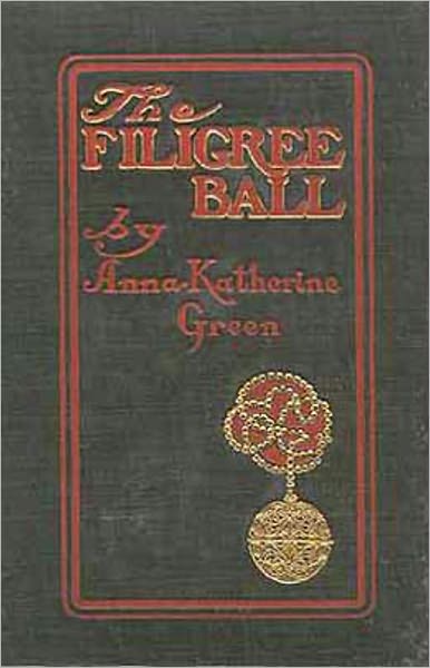 The Filigree Ball: A Mystery and Detective Classic By Anna Katharine Green! AAA+++