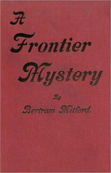 A Frontier Mystery: A Fiction and Literature, Mystery/Detective Classic By Bertram Mitford! AAA+++