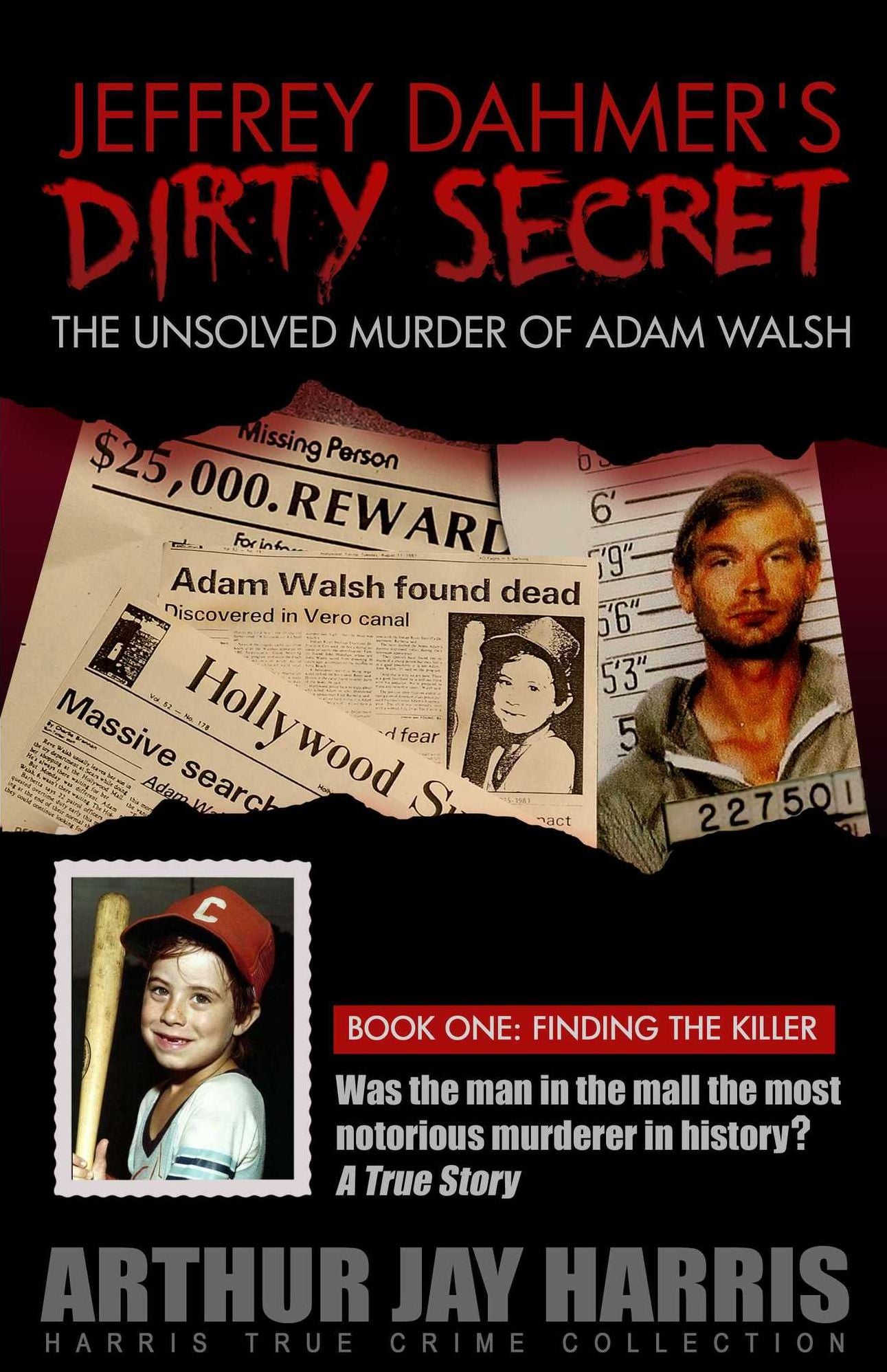 The Unsolved "Murder" of Adam Walsh - Book One: Finding The Killer. Did Jeffrey Dahmer kidnap Adam Walsh? The cover-up behind the crime that launched "America's Most Wanted"