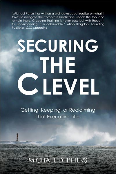 Securing the C Level: Getting, Keeping, or Reclaiming that Executive Title