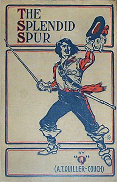 The Splendid Spur: A Fiction and Literature, Adventure, Romance Classic By Arthur Thomas Quiller-Couch! AAA+++
