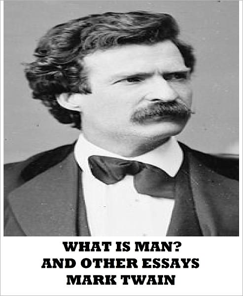 What Is Man? And Other Essays