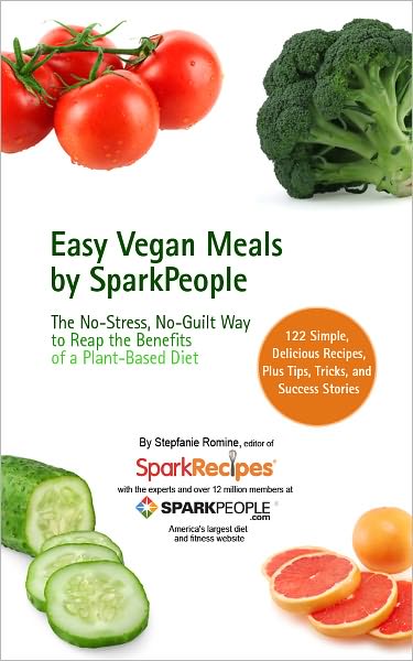Easy Vegan Meals by SparkPeople: The No-Stress, No-Guilt Way to Reap The Benefits of a Plant-Based Diet