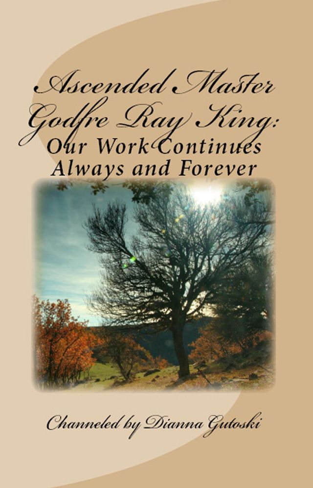Ascended Master Godfre Ray King: Our Work Continues, Always and Forever