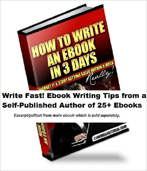 Write Fast! Ebook Writing Tips from a Self-Published Author of 25+ Ebooks (Excerpt from "How to Write an Ebook in 3 Days, Market It & Start Getting Sales within a Week -- Really!")