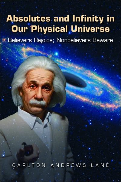 Absolutes and Infinity in Our Physical Universe: Believers Rejoice; Nonbelievers Beware