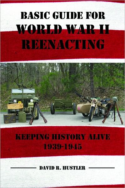 Basic Guide for World War II Reenacting: Keeping History Alive 1939-1945