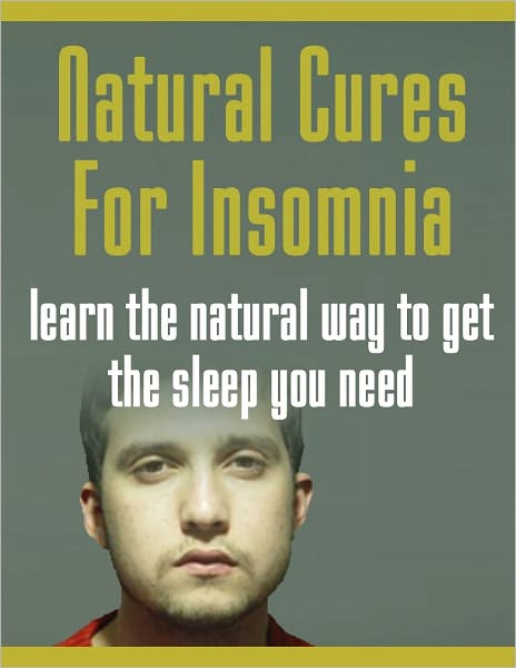 Natural Cures for Insomnia: Learn the Natural Ways to Get Sleep You Need