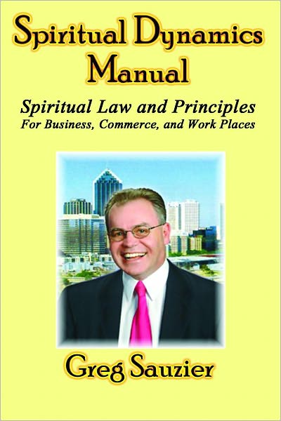 Spiritual Dynamics Manual Spiritual Law and Principles for Business - Commerce - Work Places: