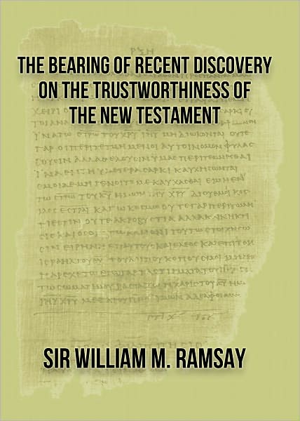 The Bearing of Recent Discovery on the Trustworthiness of the New Testament