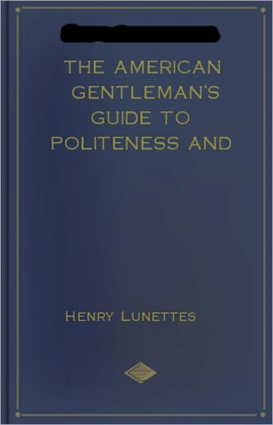 The American Gentleman's Guide to Politeness and Fashion: An Etiquette Classic By Henry Lunettes! AAA+++